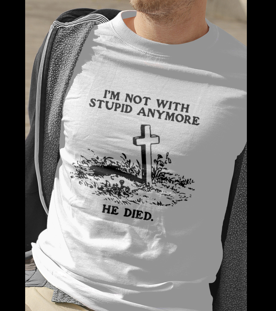 I'm Not With Stupid Anymore He Died Skull Skeleton Smoking Gesture T-Shirt