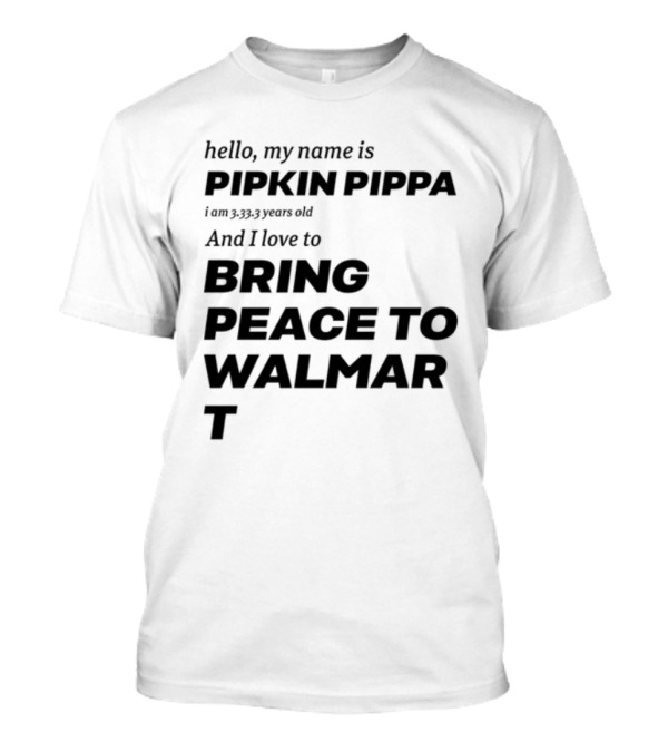 Mitchiemania Hello My Name Is Pipkin Pippa I Am 3333 Years Old I Love To Bring Peace To Walmart T-Shirt