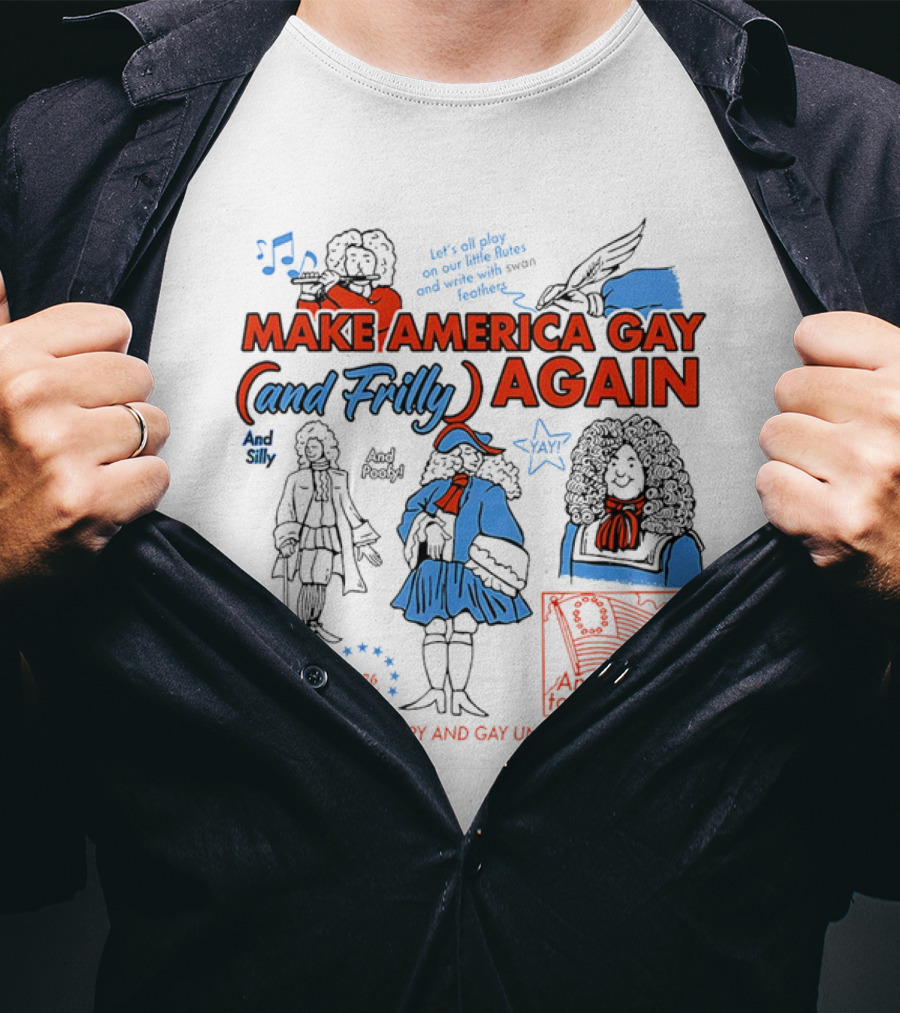 Make America Gay And Frilly (and Frilly) Again Let's All Be Happy And Gay United Together T-Shirt