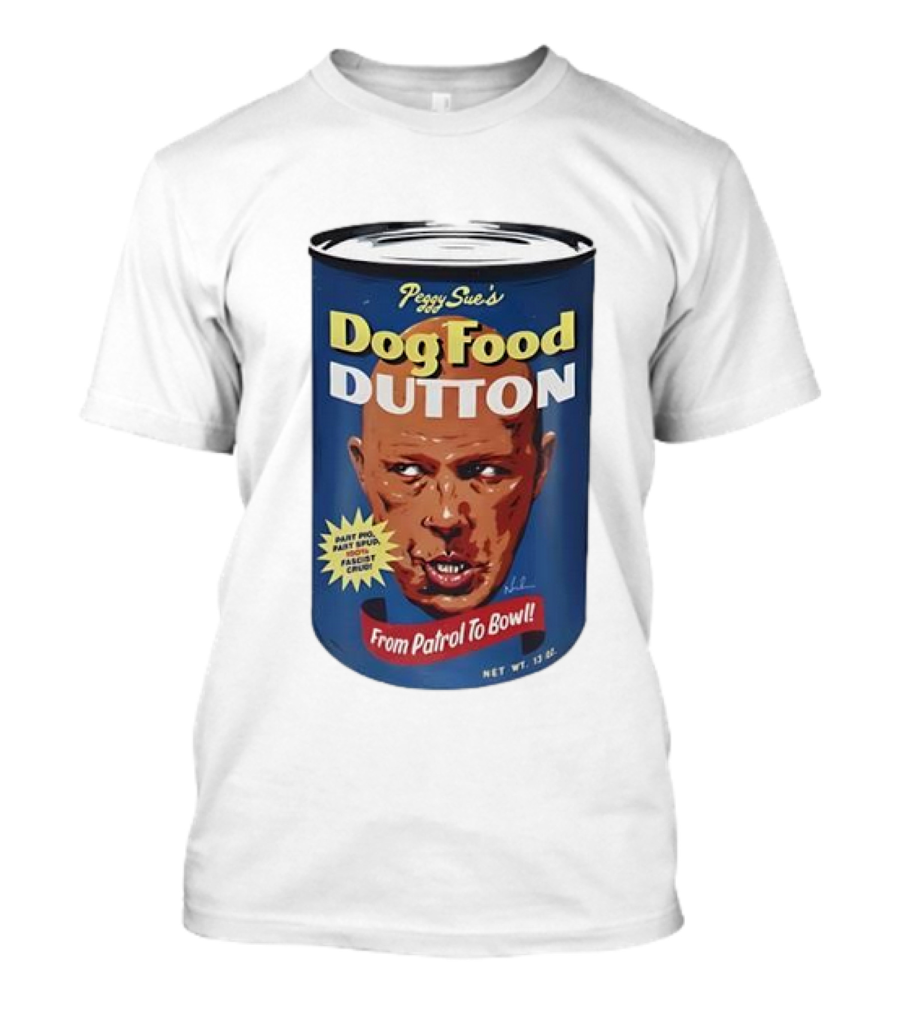 Peggy Sue's Dog Food Dutton From Patrol To Bowl Fast Poo Fast Food Fascist Cruel T-Shirt