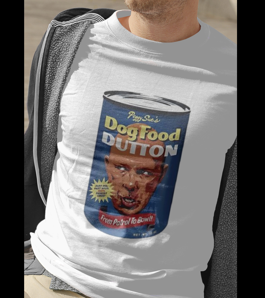 Peggy Sue's Dog Food Dutton From Patrol To Bowl Fast Poo Fast Food Fascist Cruel T-Shirt