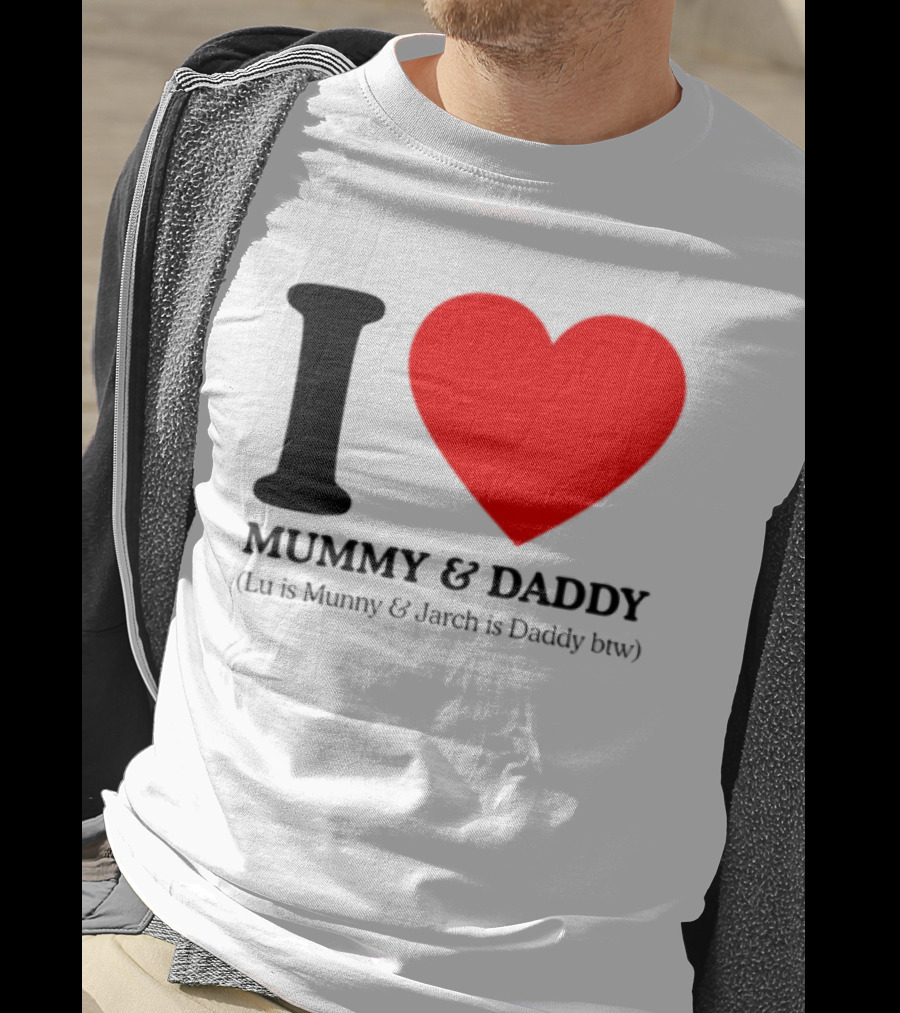 I Love Mummy & Daddy Lu Is Mummy & Jarch Is Daddy Wemeanwellpodcast T-Shirt
