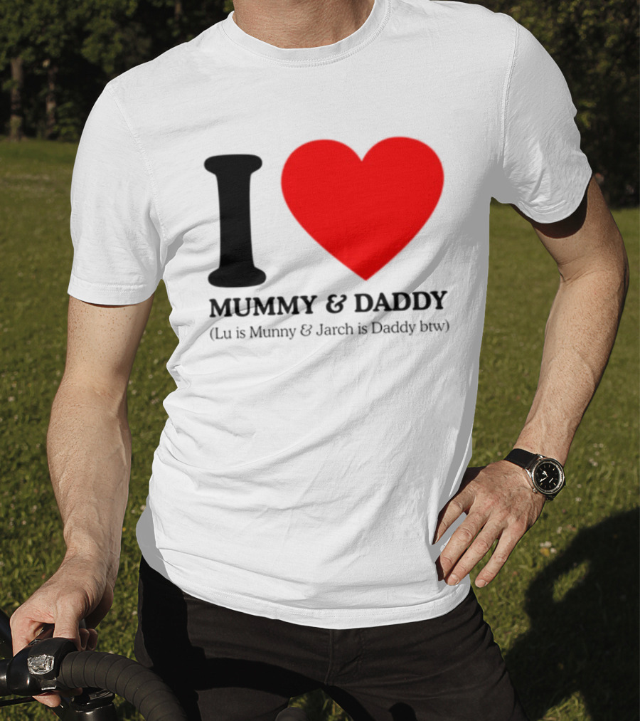 I Love Mummy & Daddy Lu Is Mummy & Jarch Is Daddy Wemeanwellpodcast T-Shirt