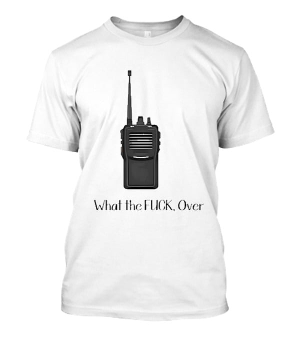 Walkie Talkie What The FUCK Over T-Shirt