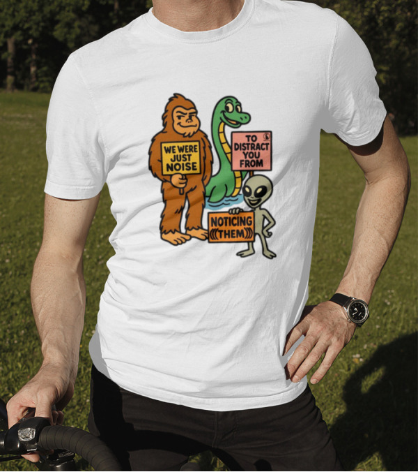 We Were Just Noise To Distract You From Noticing Them Cryptids Alien Signs T-Shirt