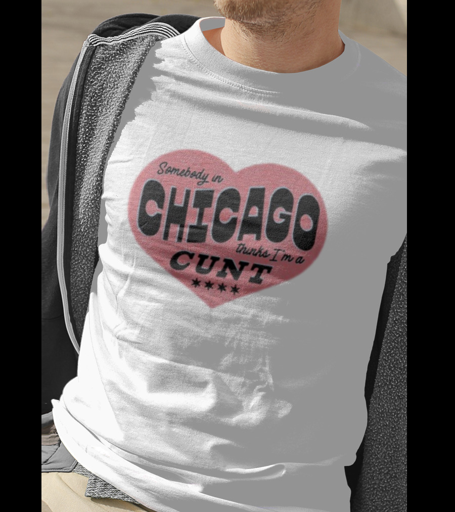 Somebody In Chicago Thinks I'm A Cunt Heart Shape Four Stars T-Shirt