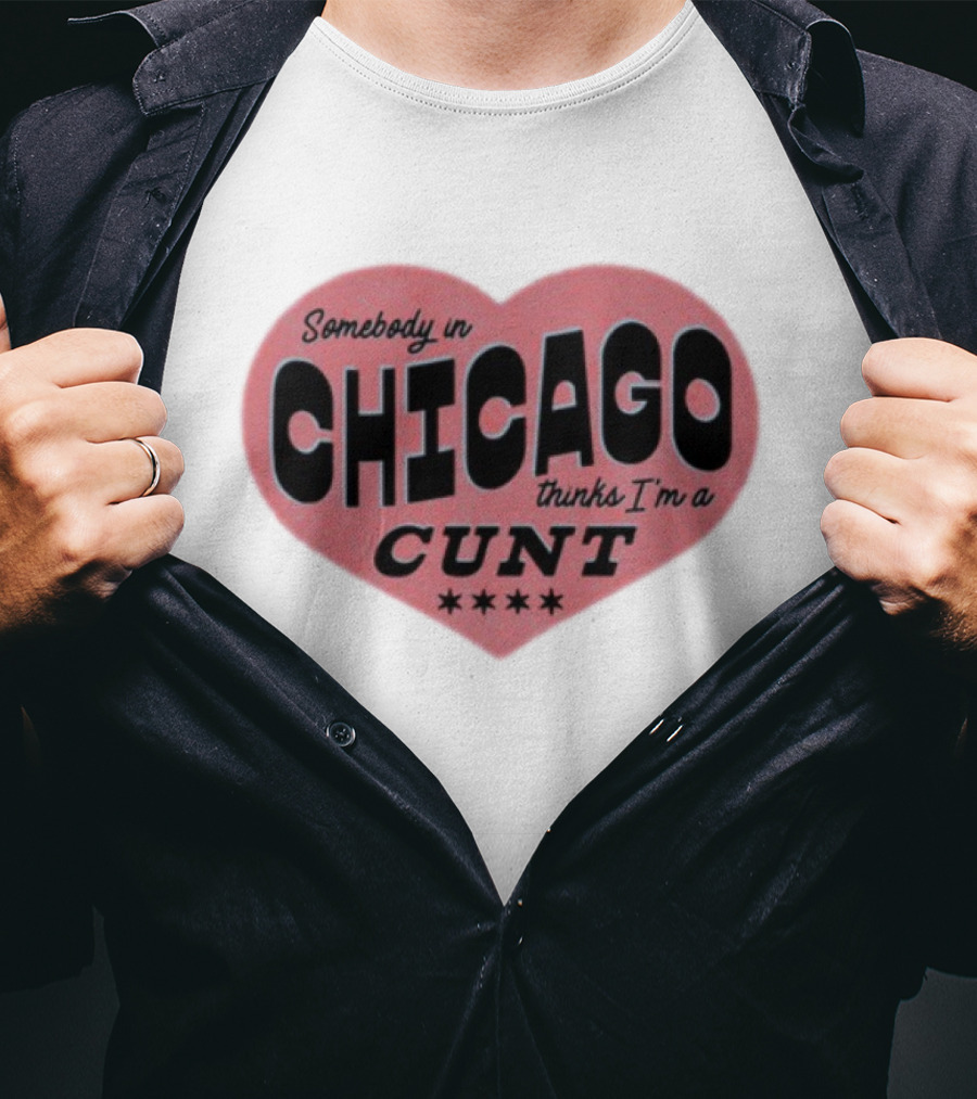 Somebody In Chicago Thinks I'm A Cunt Heart Shape Four Stars T-Shirt