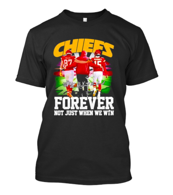 Chiefs Kelce Mahomes Reid Forever Not Just When We Win T-Shirt