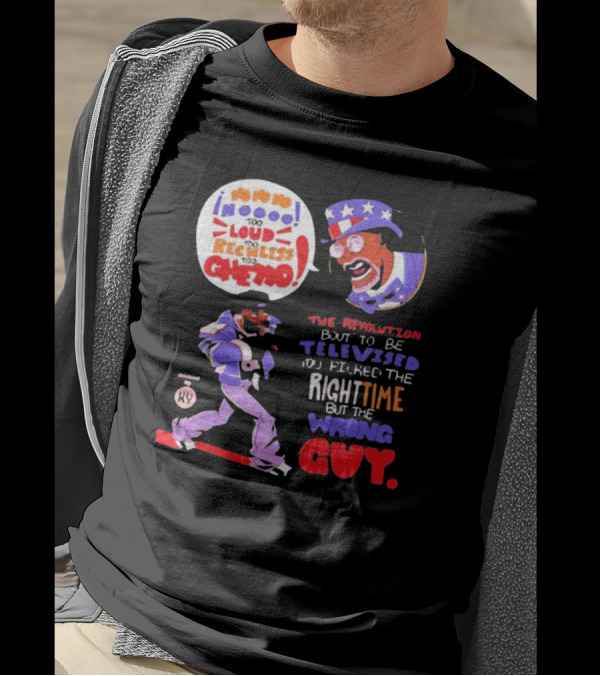 Too Loud Too Reckless Too Ghetto The Revolution Bout To Be Televised Right Time Wrong Guy T-Shirt