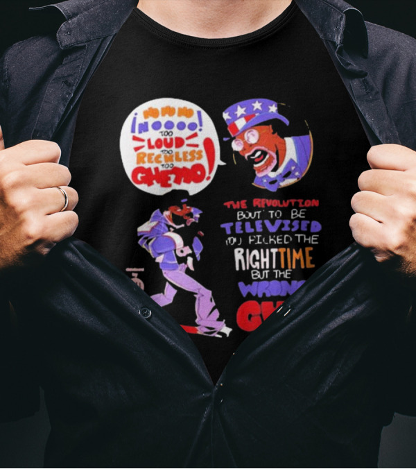 Too Loud Too Reckless Too Ghetto The Revolution Bout To Be Televised Right Time Wrong Guy T-Shirt