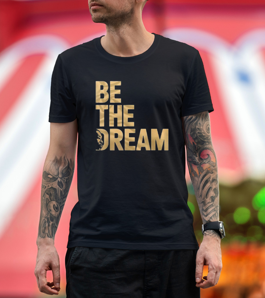 Be The Dream MLK Day I Have A Dream Martin Luther King Day T-Shirt