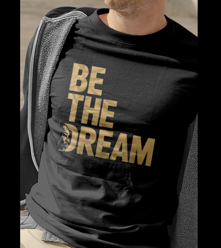 Be The Dream MLK Day I Have A Dream Martin Luther King Day T-Shirt
