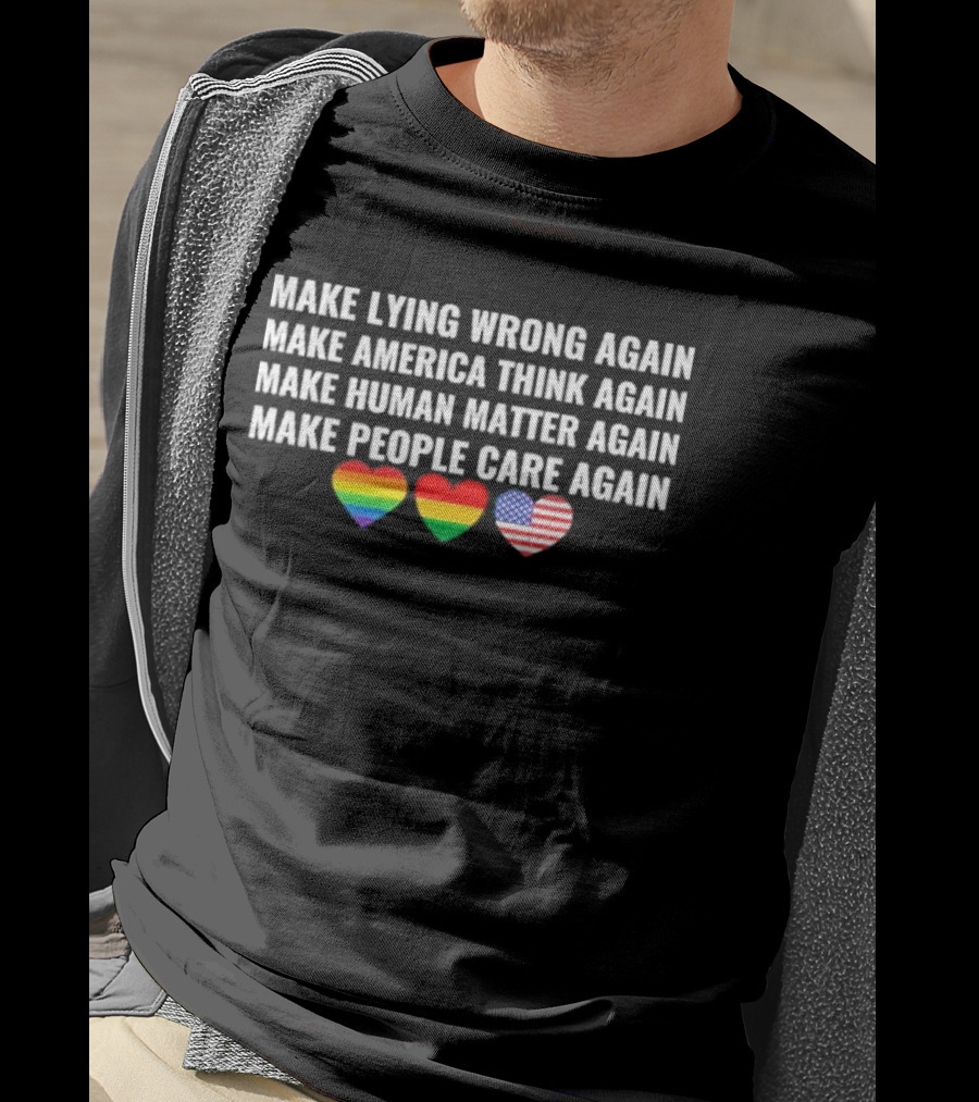 Make Lying Wrong Again Make America Think Again Make Human Matter Again Make People Care Again Rainbow Heart Flag T-Shirt
