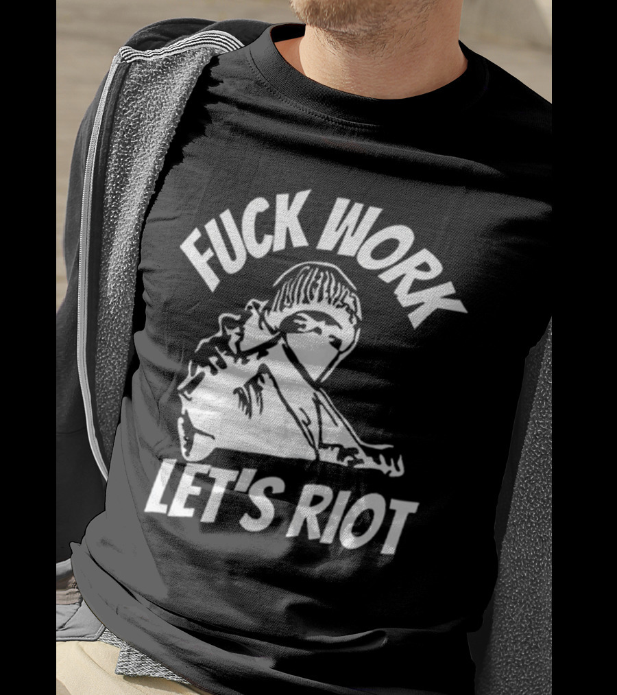 Fuck Work Let’s Riot Hooded Figure And Raised Fist T-Shirt