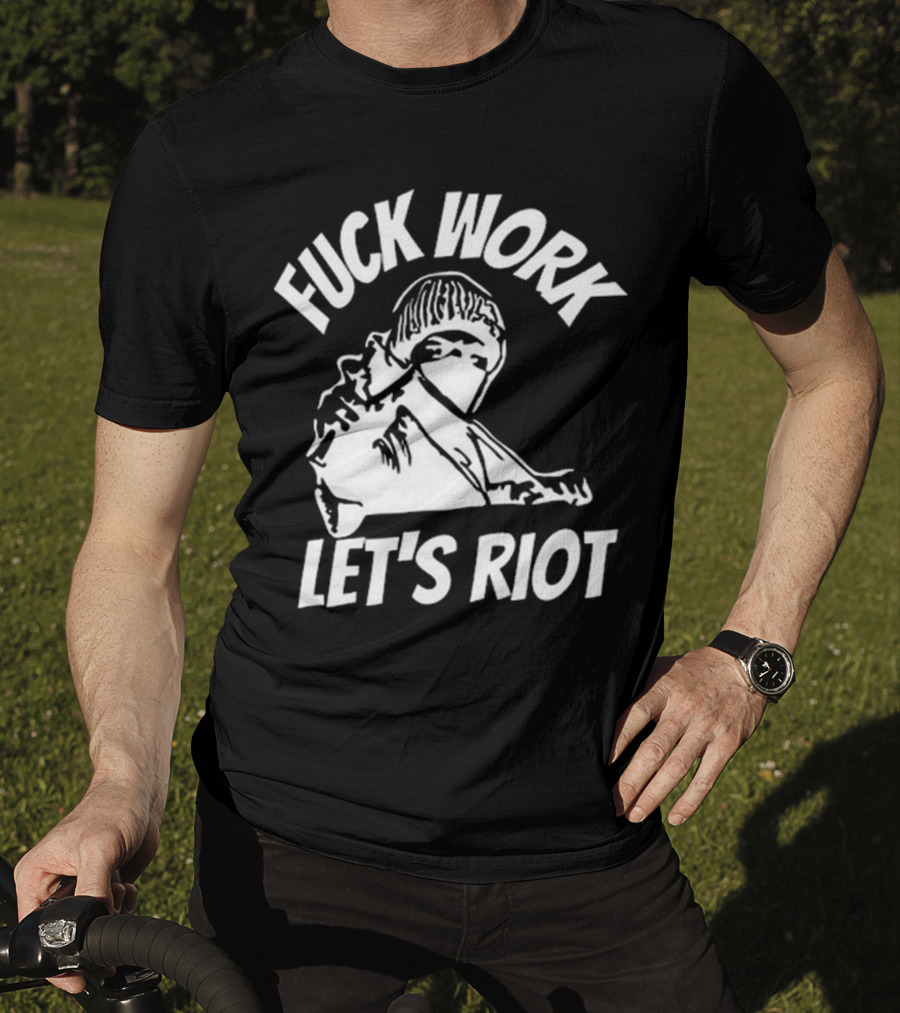 Fuck Work Let’s Riot Hooded Figure And Raised Fist T-Shirt