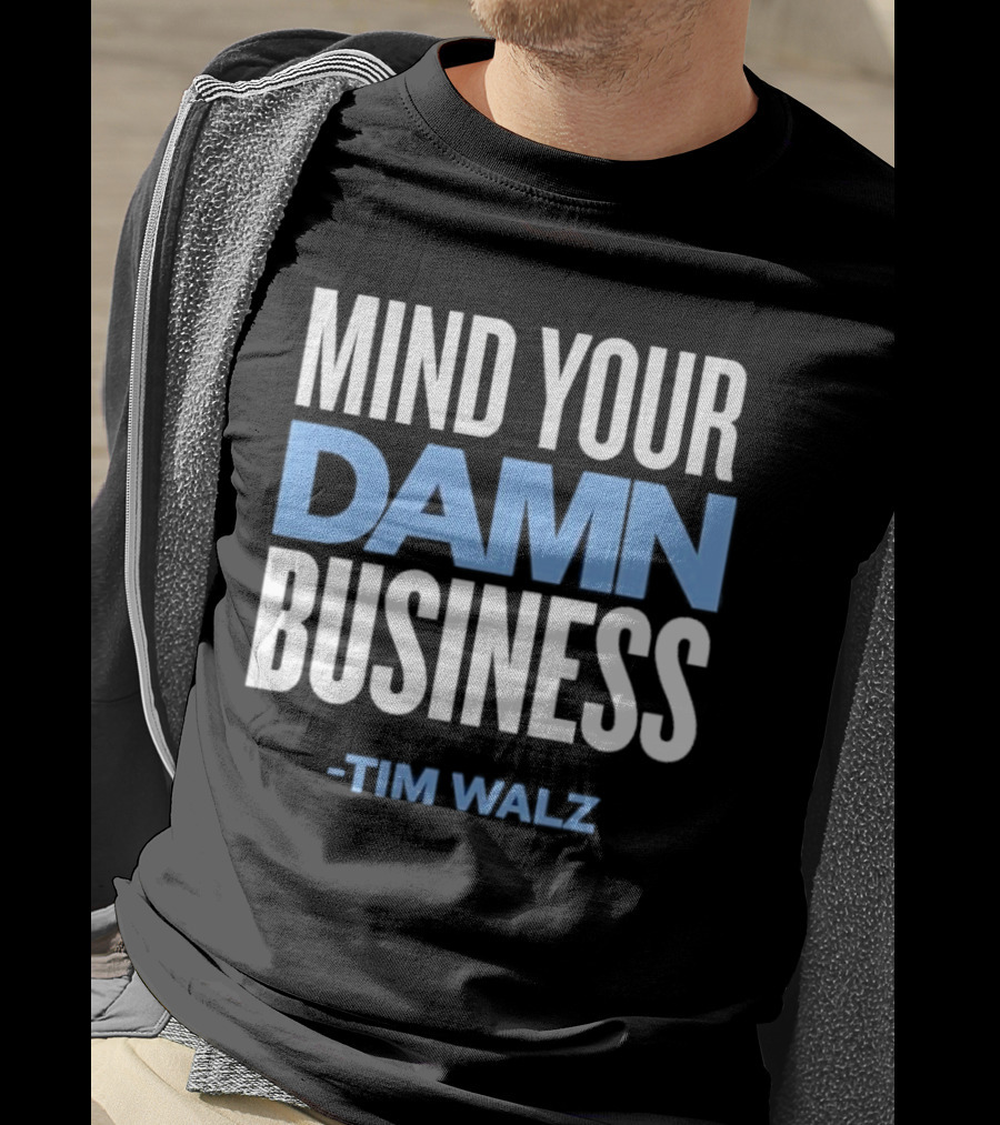 Mind Your Damn Business Tim Walz T-Shirt