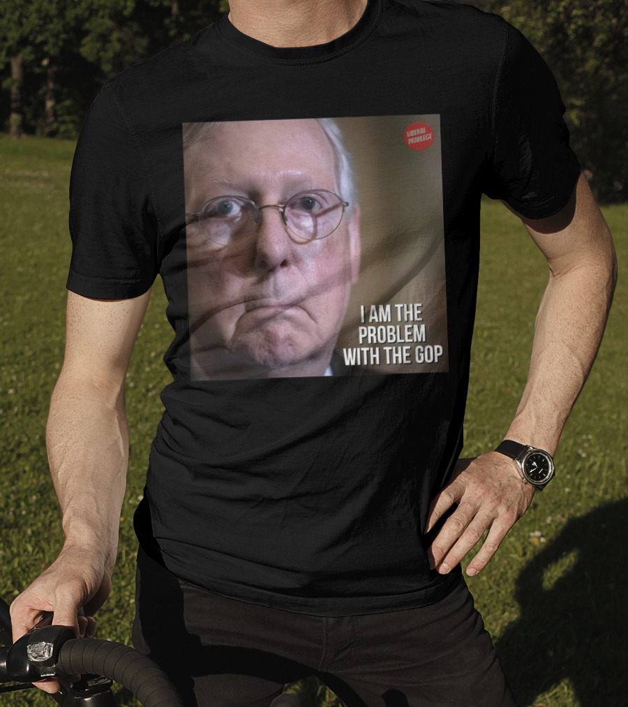 Mitch McConnell Liberal Privilege I Am The Problem With The GOP T-Shirt