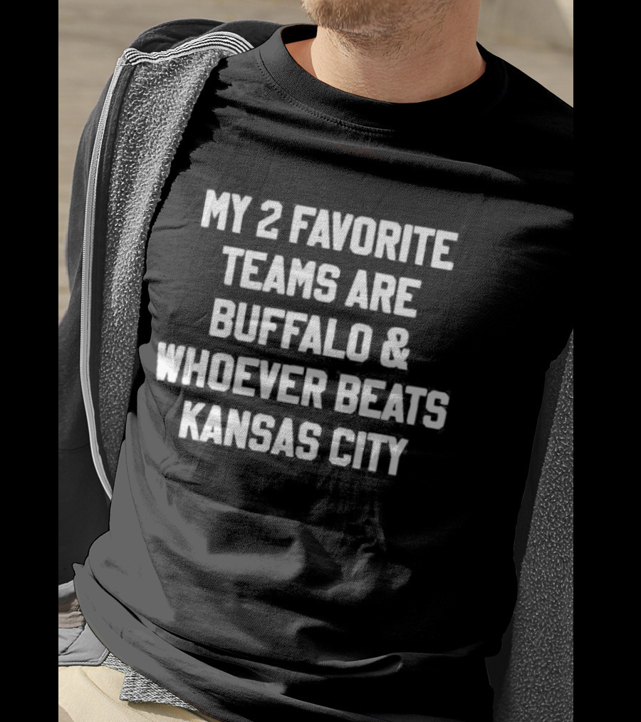 My 2 Favorite Teams Are Buffalo And Whoever Beats Kansas City Football Fan Humor T-Shirt