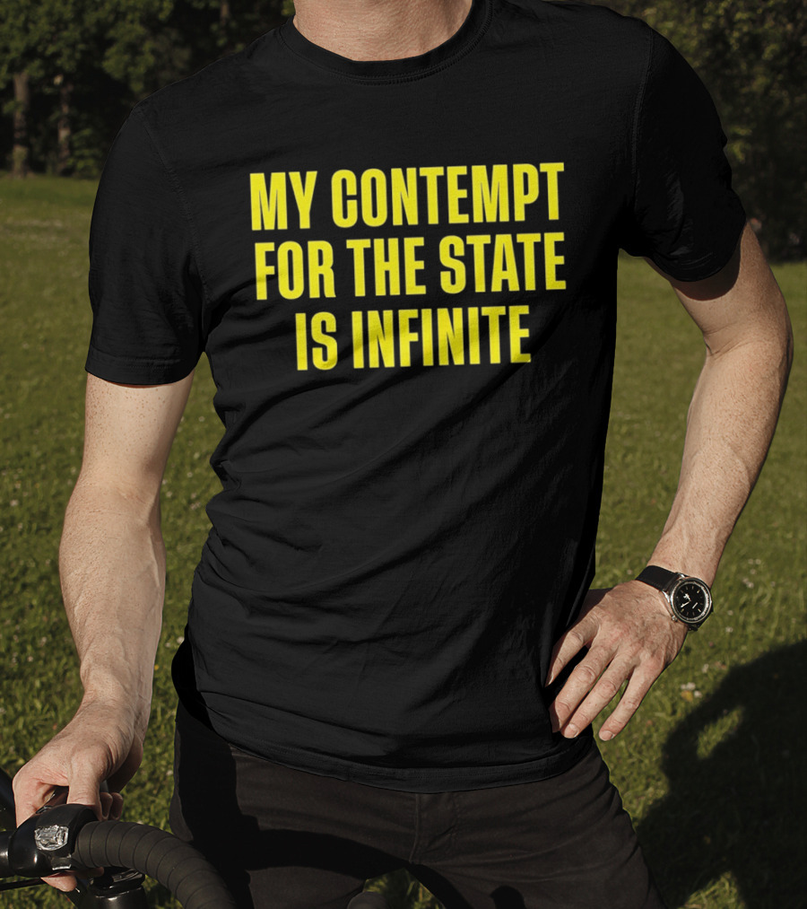 My Contempt For The State Is Infinite Bold Yellow Text On Black T-Shirt