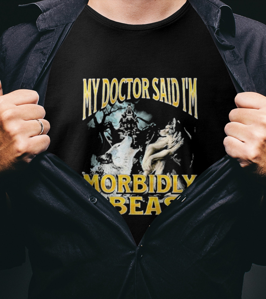 My Doctor Said I'm Morbidly A Beast Wolf T-Shirt