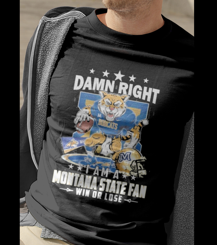 Damn Right I Am A Montana State Fan Bobcats Win Or Lose T-Shirt