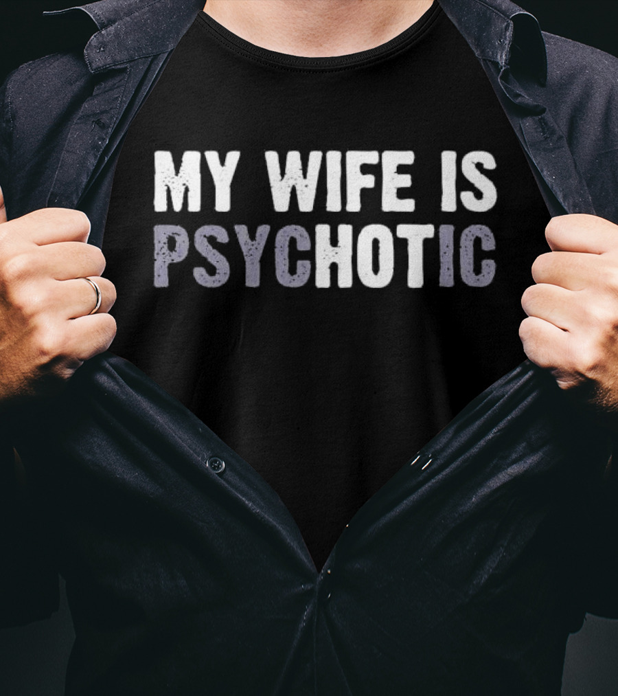 My Wife Is Psychotic T-Shirt