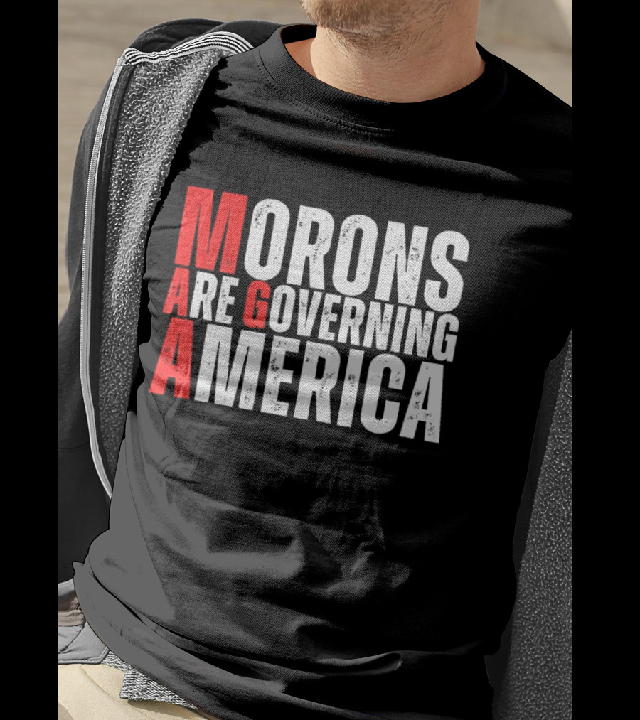 Morons Are Governing America M A G A Bold Statement T-Shirt