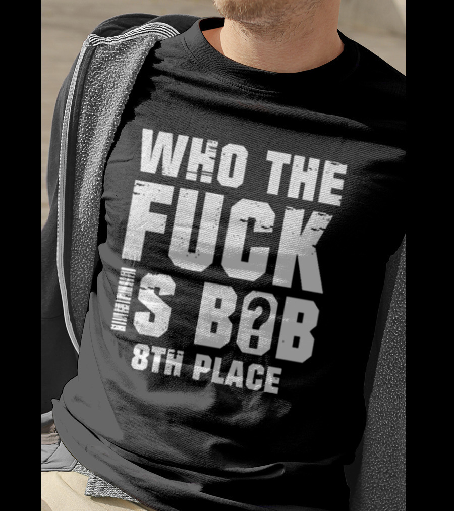 Nick Walker39 Who The Fuck Is Bob 8th Place T-Shirt