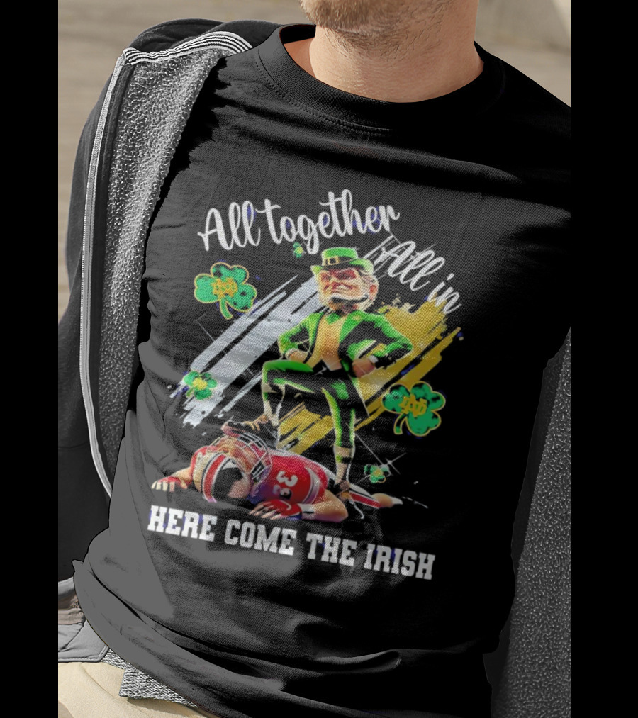 All Together All In Here Come The Irish Notre Dame Fighting Irish Mascot T-Shirt