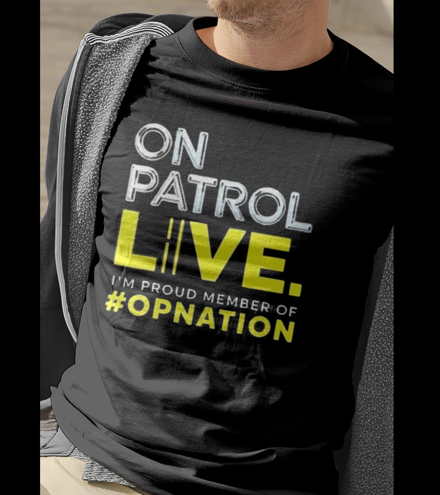 On Patrol Live Proud Member Of #Opnation T-Shirt