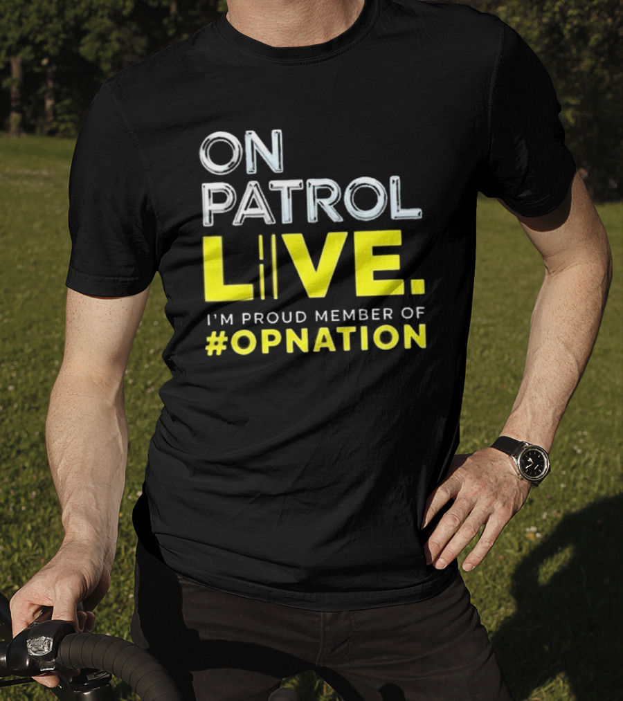 On Patrol Live Proud Member Of #Opnation T-Shirt