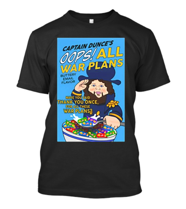 Captain Dunce's Oops All War Plans Buttery Email Flavor Have You Said Thank You Once For All These War Plans T-Shirt