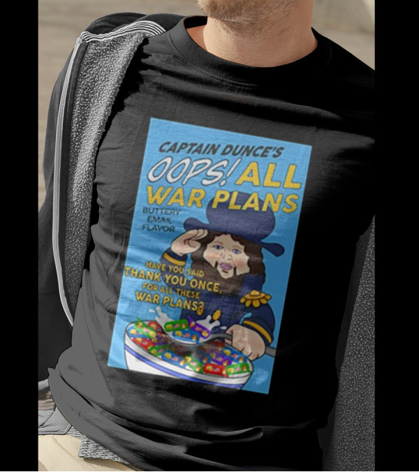 Captain Dunce's Oops All War Plans Buttery Email Flavor Have You Said Thank You Once For All These War Plans T-Shirt