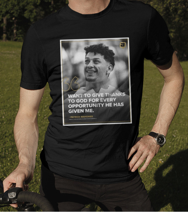 Patrick Mahomes Want To Give Thanks To God For Every Opportunity He Has Given Me Kansas City Chiefs T-Shirt