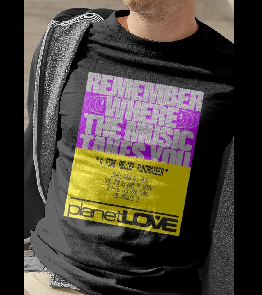 Planet Love Remember Where The Music Takes You Fire Relief Fundraiser Jan 19 2025 Akbar Los Angeles T-Shirt