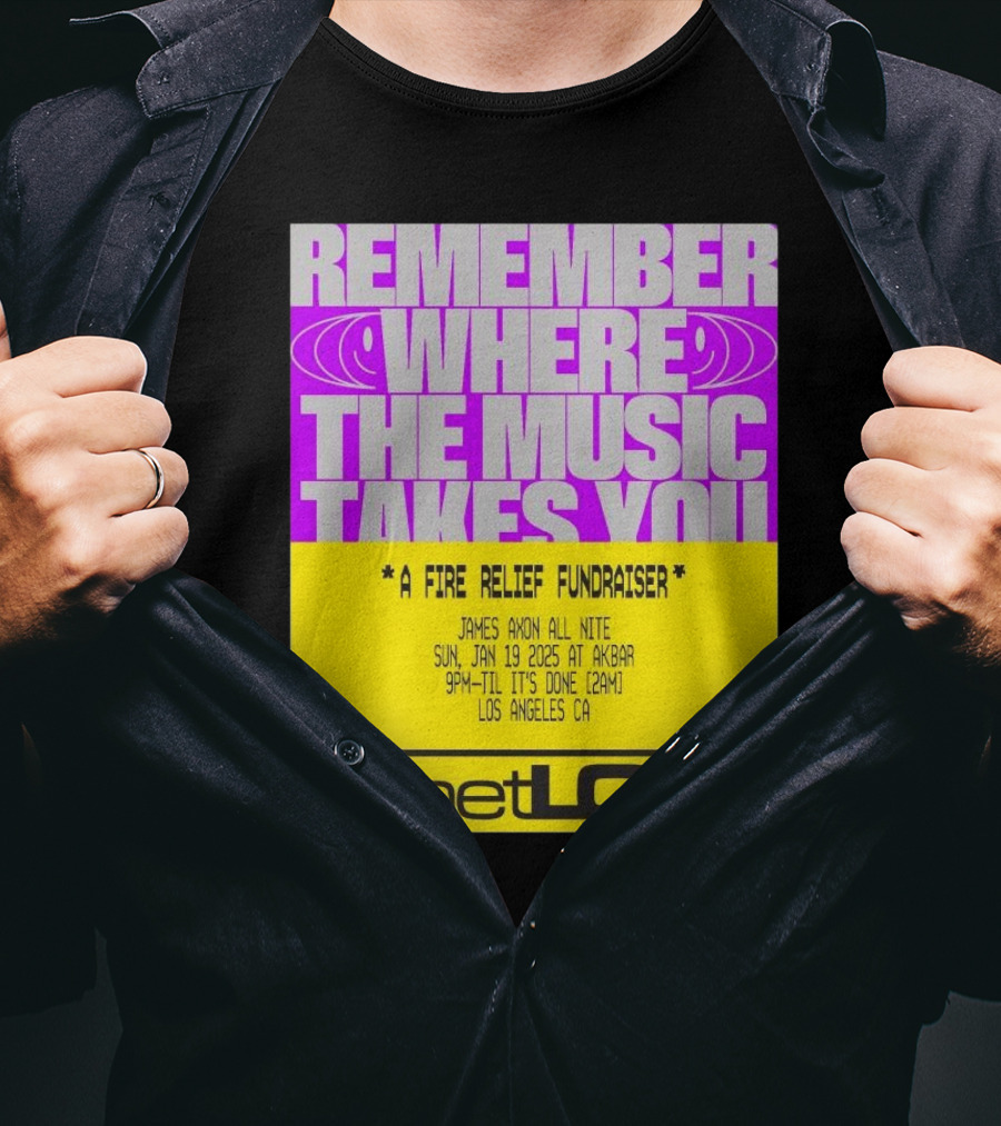 Planet Love Remember Where The Music Takes You Fire Relief Fundraiser Jan 19 2025 Akbar Los Angeles T-Shirt
