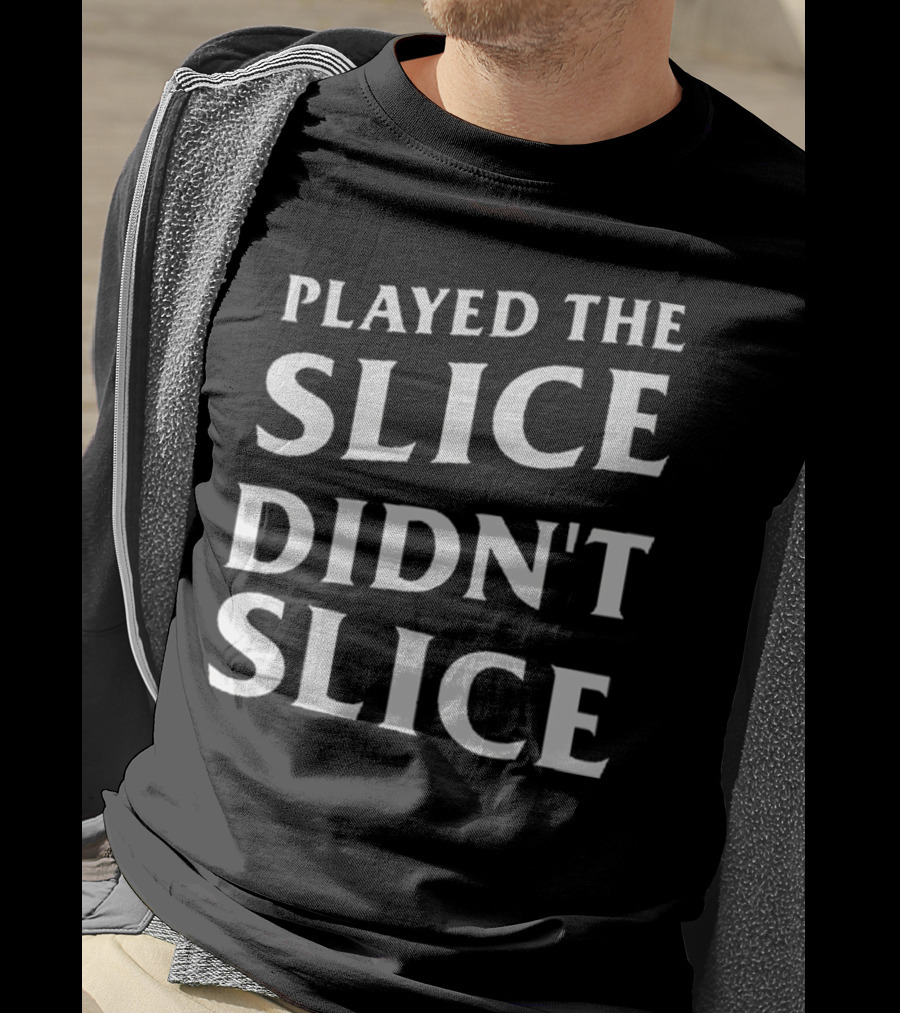 Played The Slice Didn’t Slice Golf Humor T-Shirt