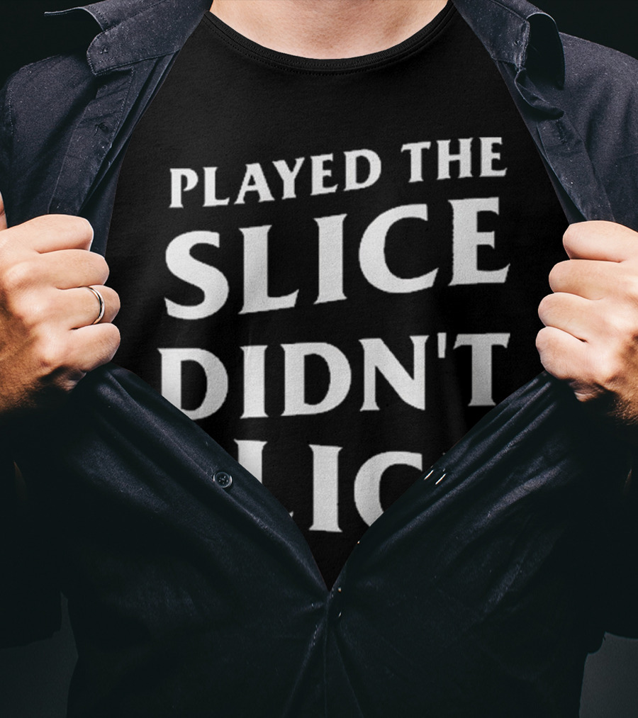 Played The Slice Didn’t Slice Golf Humor T-Shirt