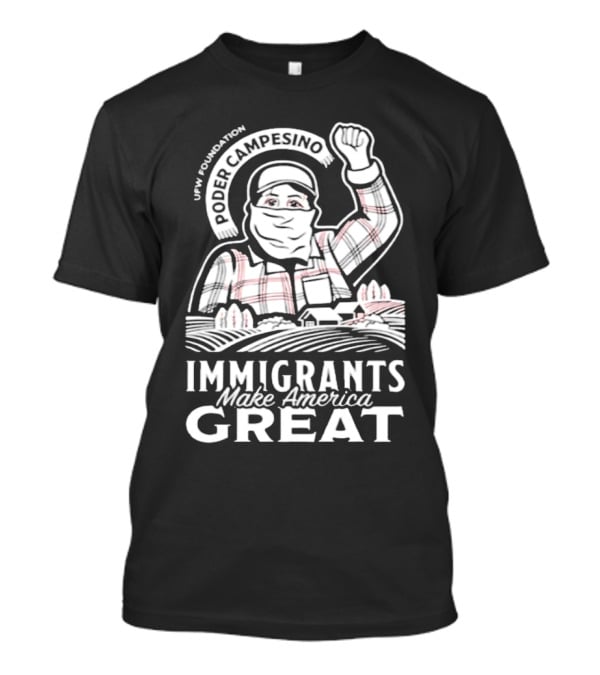 Poder Campesino UFW Foundation Immigrants Make America Great Farmer Illustration T-Shirt
