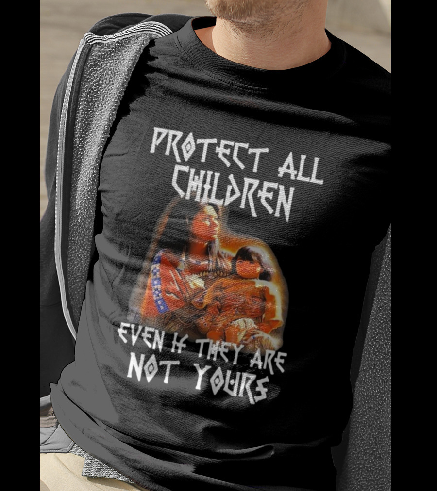 Protect All Children Even If They Are Not Yours Native America Family Imagery T-Shirt
