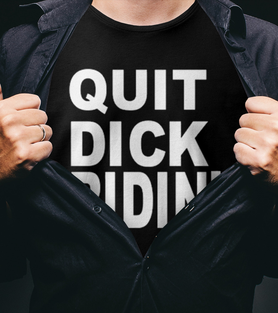 QUIT DICK RIDIN' T-Shirt