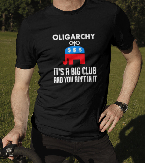 Oligarchy Elephant Dollar Signs It's A Big Club And You Ain't In It T-Shirt