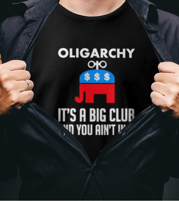 Oligarchy Elephant Dollar Signs It's A Big Club And You Ain't In It T-Shirt