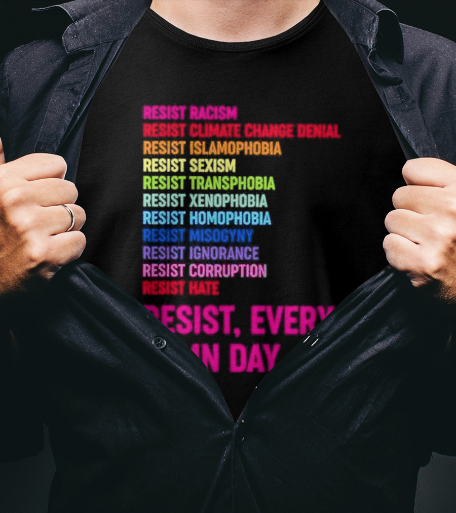 Resist Misogyny Racism Sexism Transphobia Homophobia Inequality Corruption Fear Every Damn Day T-Shirt