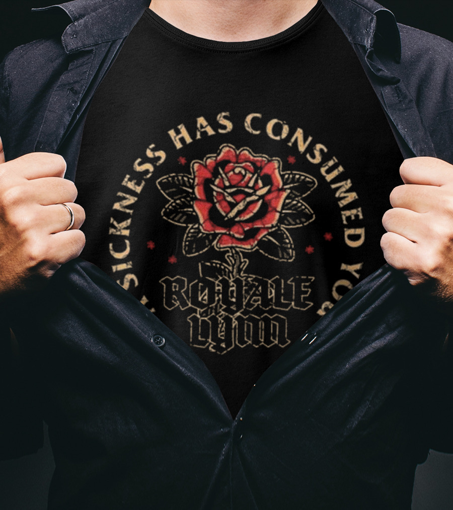 A Sickness Has Consumed You Royale Lynn Red Rose T-Shirt
