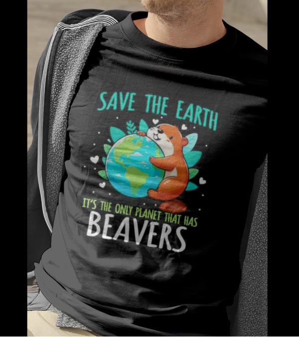 Save The Earth It’s The Only Planet That Has Beavers T-Shirt