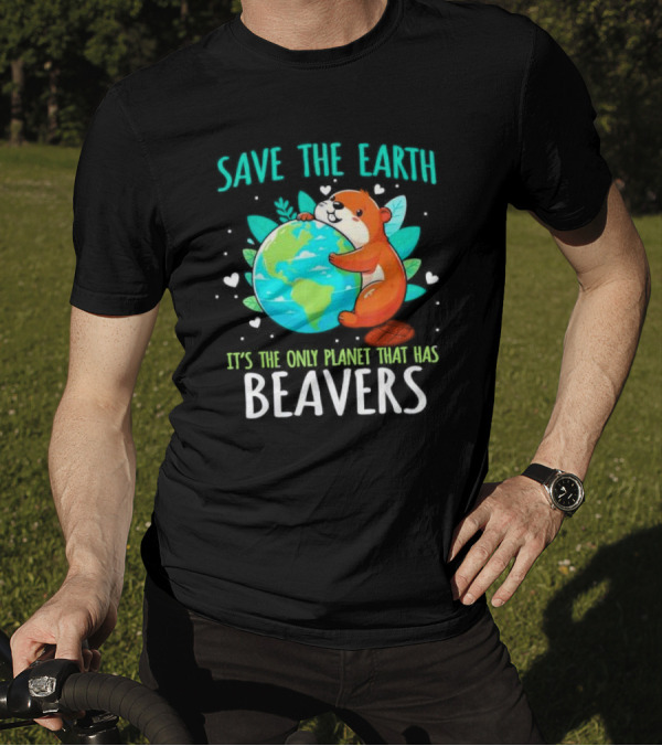 Save The Earth It’s The Only Planet That Has Beavers T-Shirt