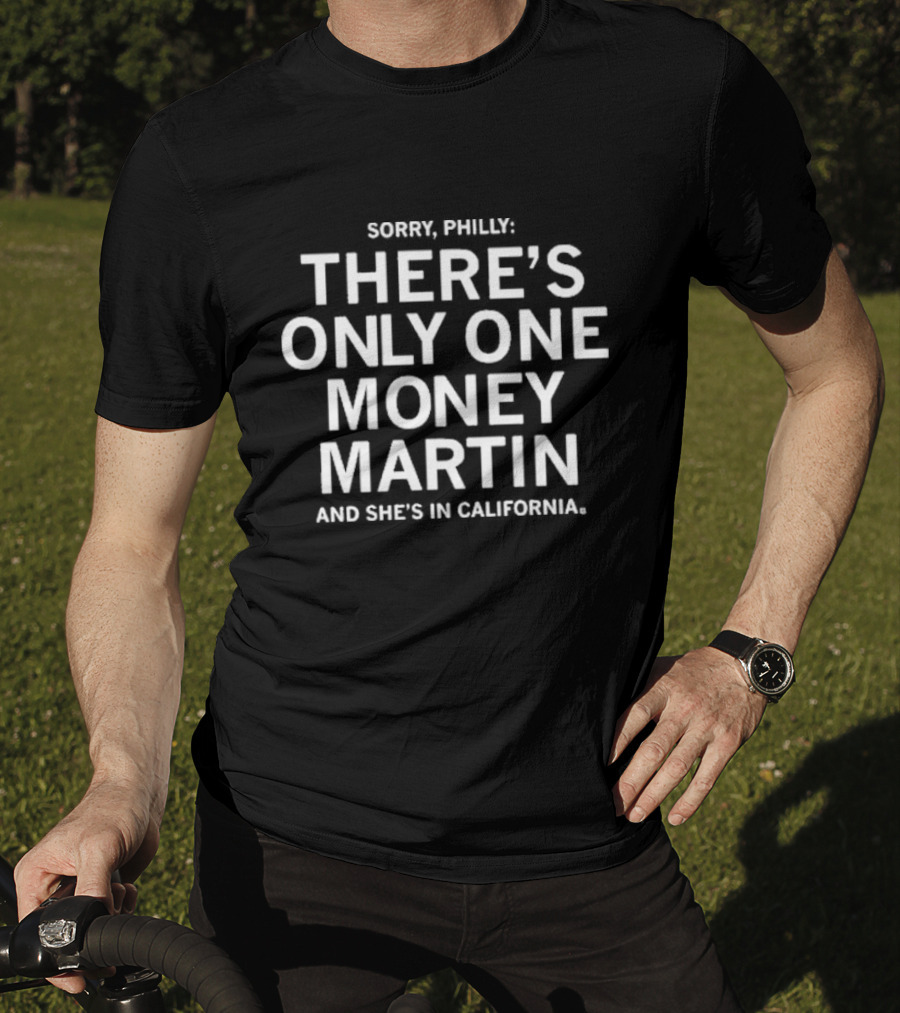 Sorry Philly There's Only One Money Martin And She's In California T-Shirt