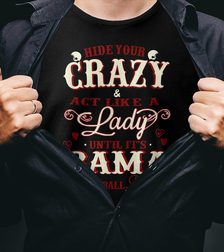 Hide Your Crazy And Act Like A Lady Until It's Bama Football, Baby T-Shirt