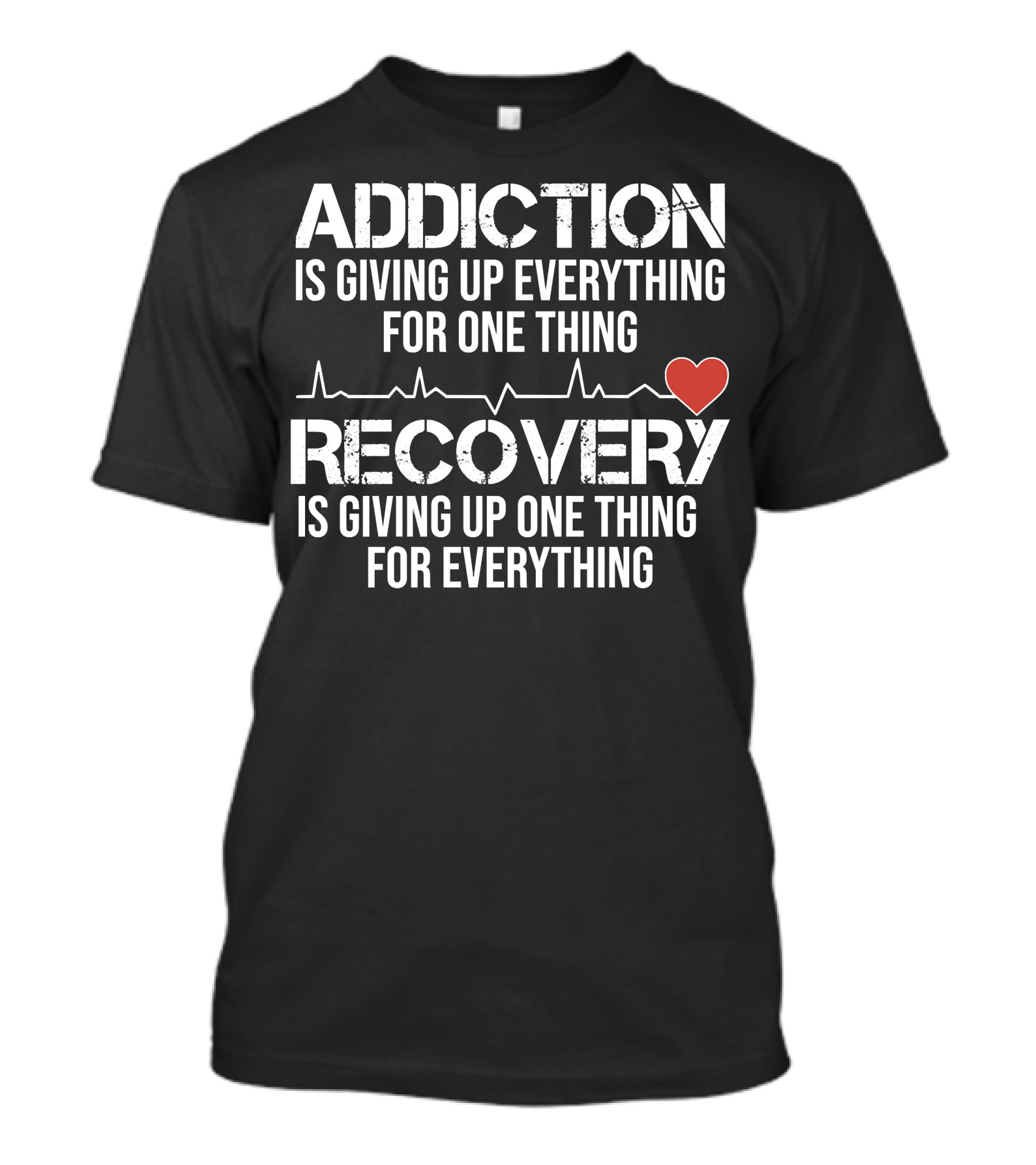 Addiction Is Giving Up Everything For One Thing Recovery Is Giving Up One Thing For Everything Heartbeat AA NA Clean Sober Life T-Shirt